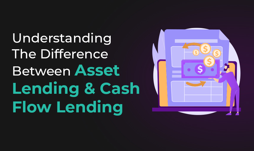 Understanding the Difference Between Asset Lending and Cash Flow Lending