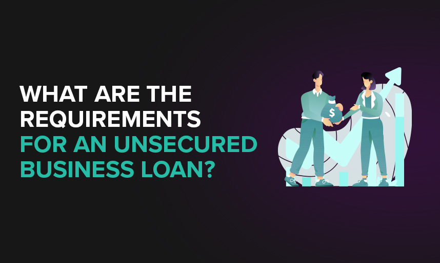 What Are The Requirements For An Unsecured Business Loan
